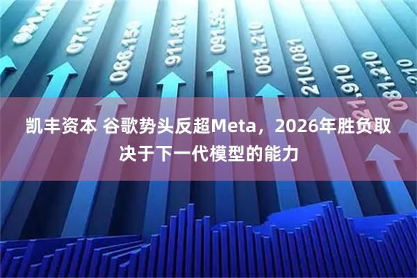 凯丰资本 谷歌势头反超Meta，2026年胜负取决于下一代模型的能力