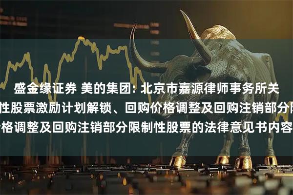 盛金缘证券 美的集团: 北京市嘉源律师事务所关于美的集团2021年限制性股票激励计划解锁、回购价格调整及回购注销部分限制性股票的法律意见书内容摘要
